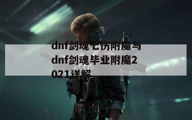 dnf剑魂七伤附魔与dnf剑魂毕业附魔2021详解
