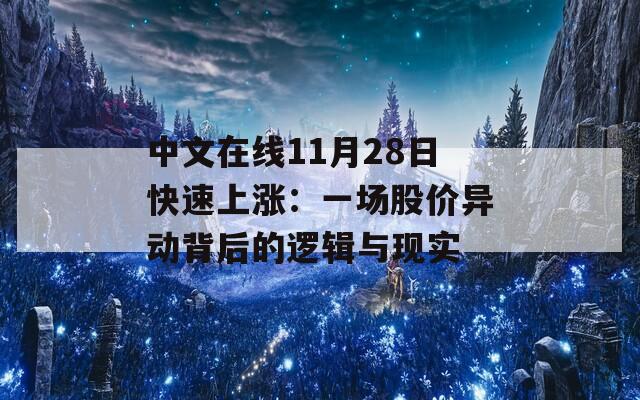 中文在线11月28日快速上涨：一场股价异动背后的逻辑与现实