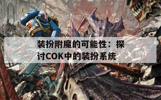 装扮附魔的可能性：探讨COK中的装扮系统