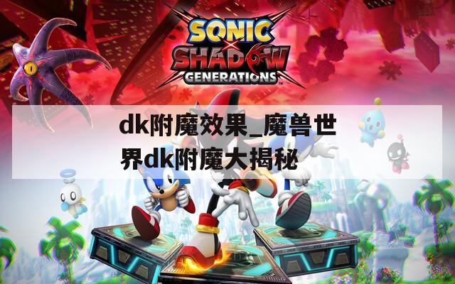 dk附魔效果_魔兽世界dk附魔大揭秘