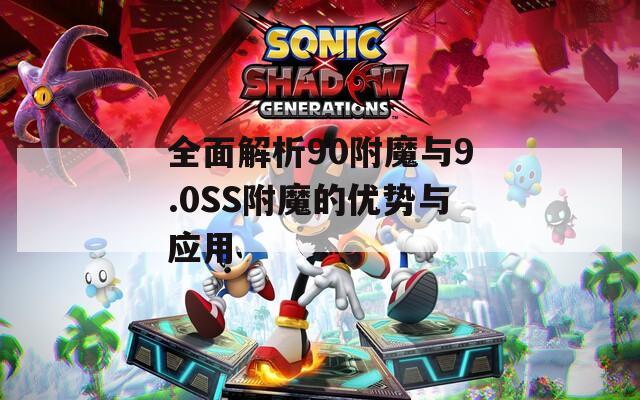 全面解析90附魔与9.0SS附魔的优势与应用