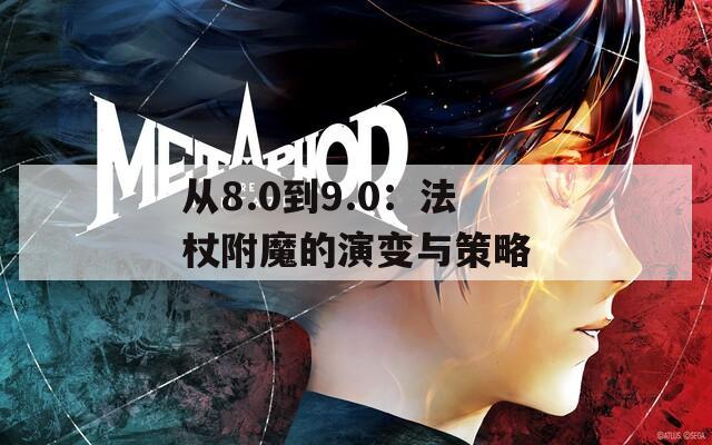 从8.0到9.0：法杖附魔的演变与策略