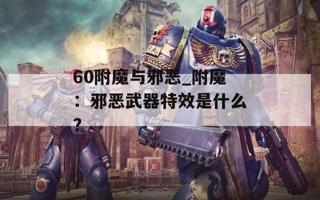 60附魔与邪恶_附魔：邪恶武器特效是什么？