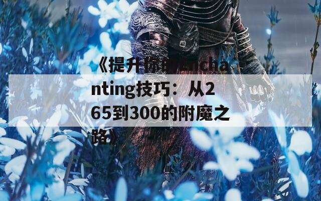 《提升你的Enchanting技巧：从265到300的附魔之路》