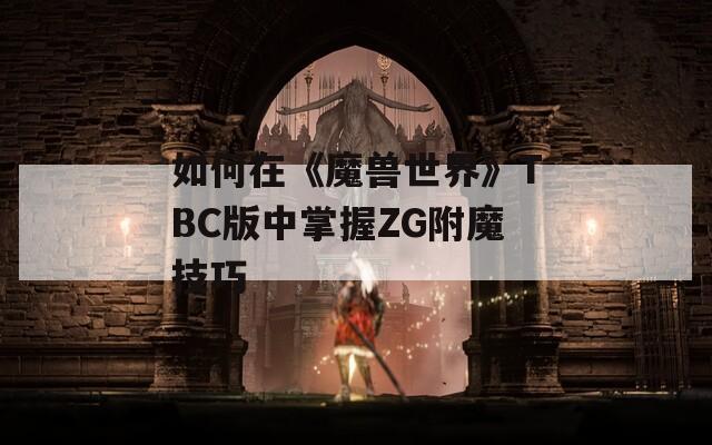 如何在《魔兽世界》TBC版中掌握ZG附魔技巧