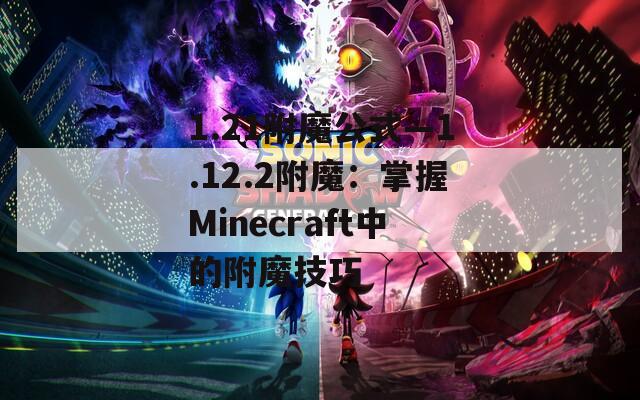 1.21附魔公式—1.12.2附魔：掌握Minecraft中的附魔技巧