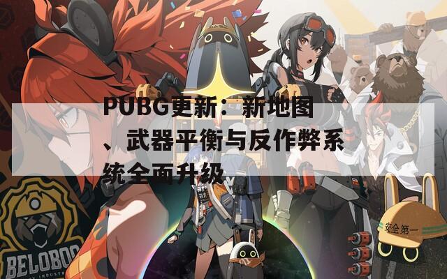 PUBG更新：新地图、武器平衡与反作弊系统全面升级