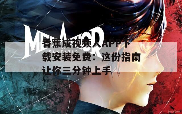 香蕉成视频人APP下载安装免费：这份指南让你三分钟上手
