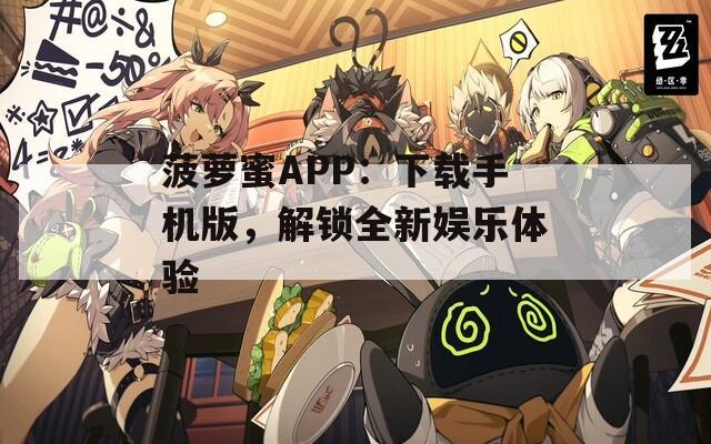 菠萝蜜APP：下载手机版，解锁全新娱乐体验