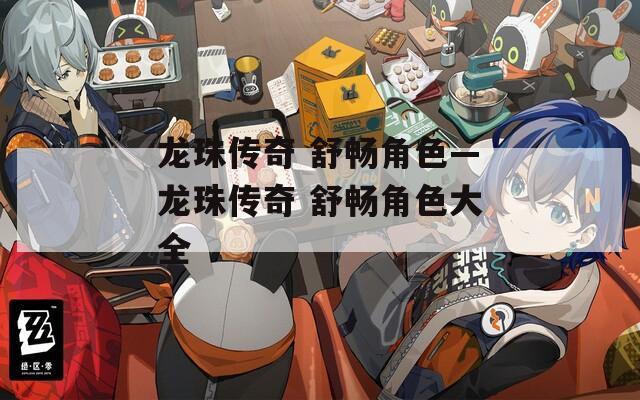龙珠传奇 舒畅角色—龙珠传奇 舒畅角色大全
