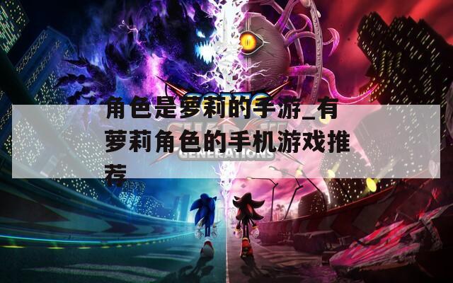 角色是萝莉的手游_有萝莉角色的手机游戏推荐