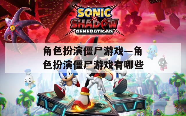 角色扮演僵尸游戏—角色扮演僵尸游戏有哪些