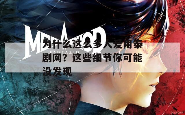 为什么这么多人爱用泰剧网？这些细节你可能没发现