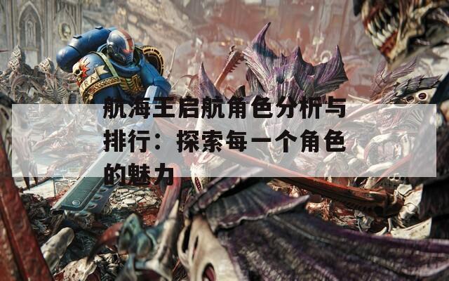 航海王启航角色分析与排行：探索每一个角色的魅力