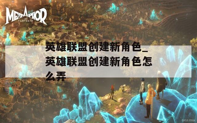 英雄联盟创建新角色_英雄联盟创建新角色怎么弄