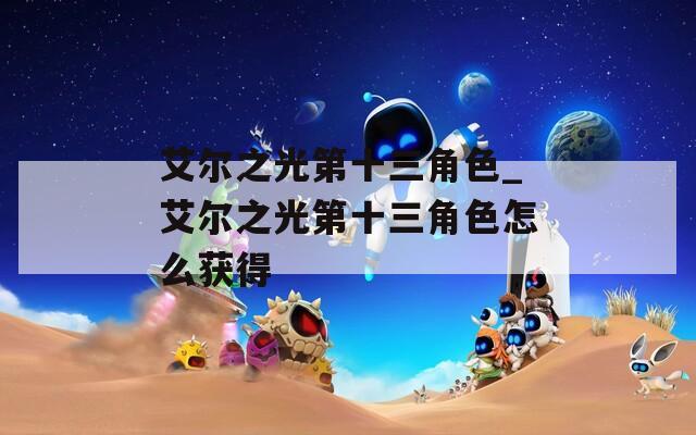 艾尔之光第十三角色_艾尔之光第十三角色怎么获得