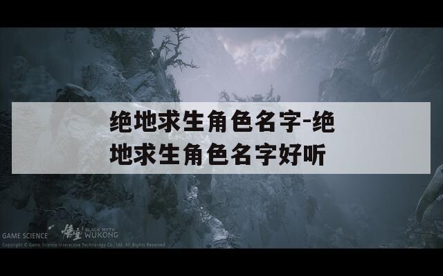 绝地求生角色名字-绝地求生角色名字好听