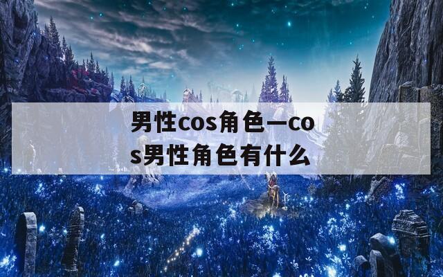 男性cos角色—cos男性角色有什么