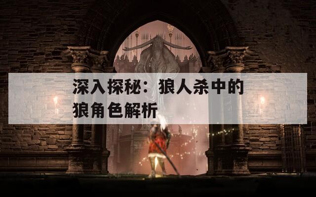 深入探秘：狼人杀中的狼角色解析