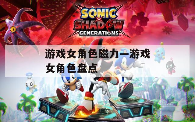 游戏女角色磁力—游戏女角色盘点