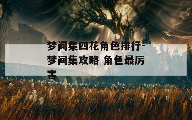 梦间集四花角色排行-梦间集攻略 角色最厉害