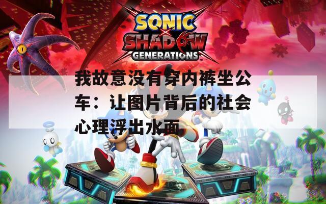 我故意没有穿内裤坐公车：让图片背后的社会心理浮出水面