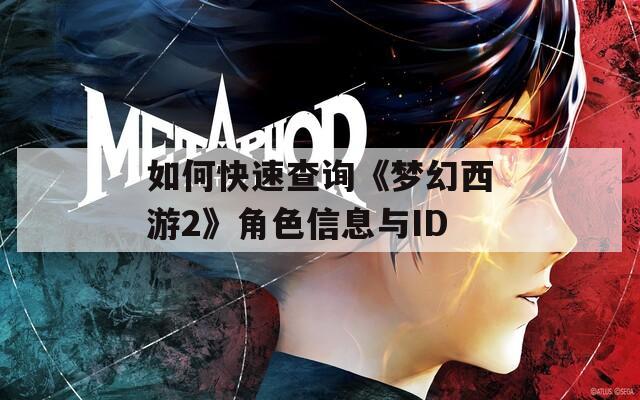 如何快速查询《梦幻西游2》角色信息与ID