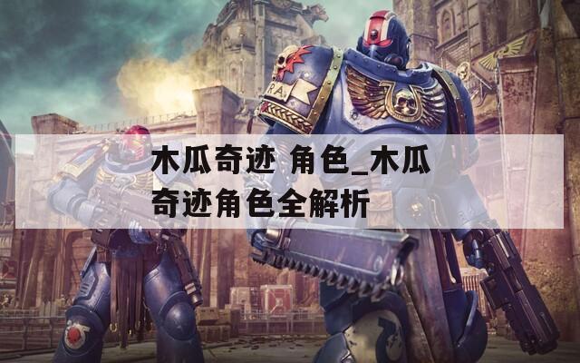 木瓜奇迹 角色_木瓜奇迹角色全解析