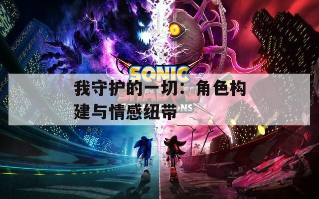 我守护的一切：角色构建与情感纽带