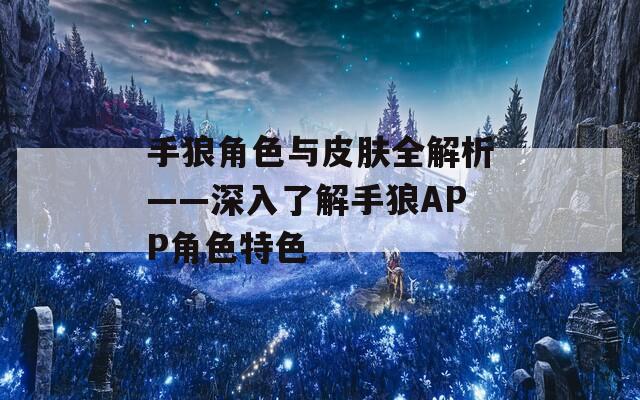 手狼角色与皮肤全解析——深入了解手狼APP角色特色