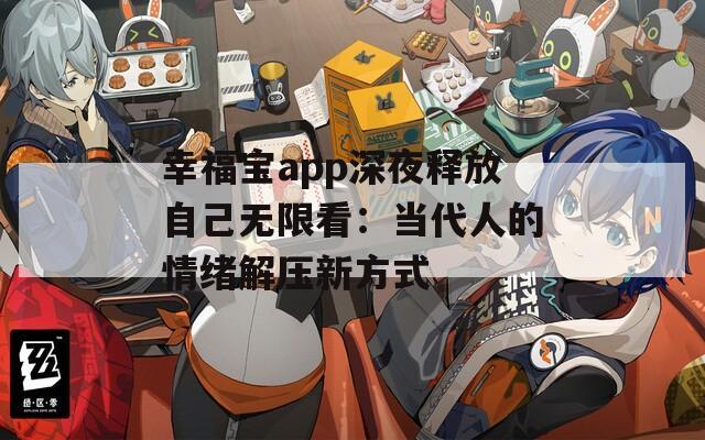幸福宝app深夜释放自己无限看：当代人的情绪解压新方式