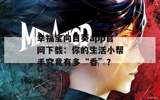 幸福宝向日葵app官网下载：你的生活小帮手究竟有多“香”？