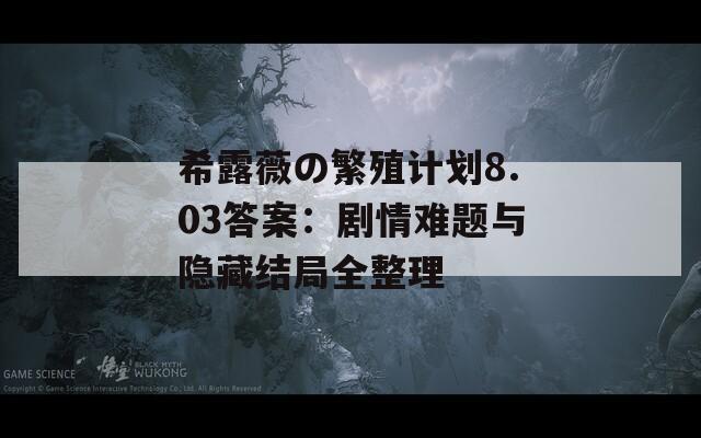 希露薇の繁殖计划8.03答案：剧情难题与隐藏结局全整理