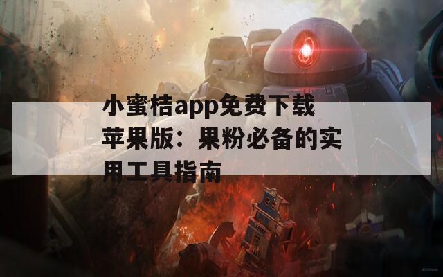 小蜜桔app免费下载苹果版：果粉必备的实用工具指南