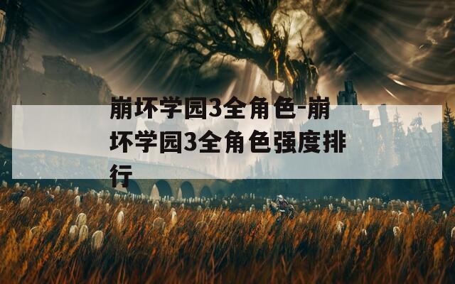 崩坏学园3全角色-崩坏学园3全角色强度排行