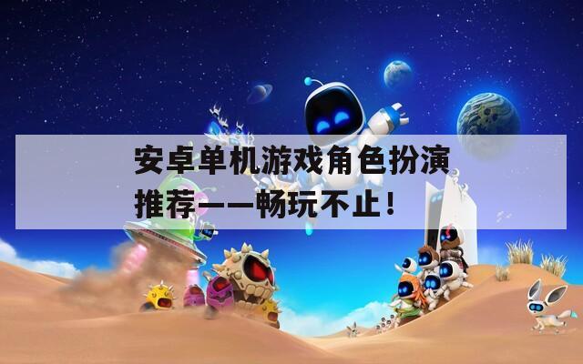 安卓单机游戏角色扮演推荐——畅玩不止！
