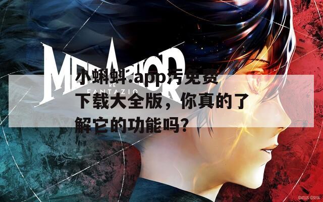 小蝌蚪.app污免费下载大全版，你真的了解它的功能吗？