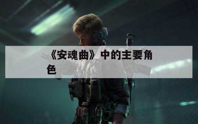 《安魂曲》中的主要角色