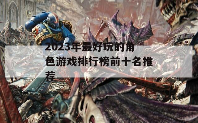 2023年最好玩的角色游戏排行榜前十名推荐