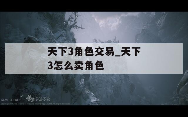 天下3角色交易_天下3怎么卖角色