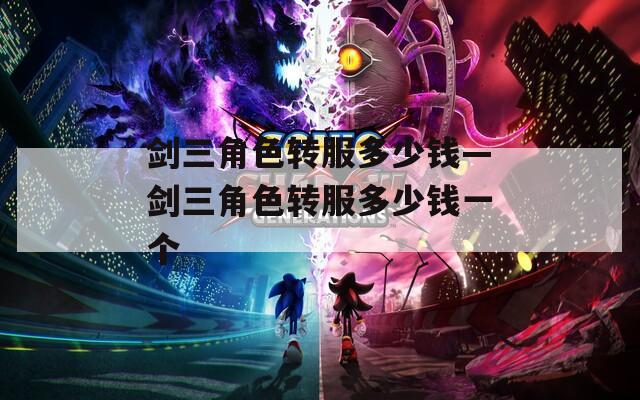 剑三角色转服多少钱—剑三角色转服多少钱一个