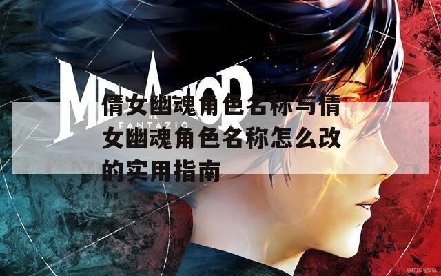 倩女幽魂角色名称与倩女幽魂角色名称怎么改的实用指南