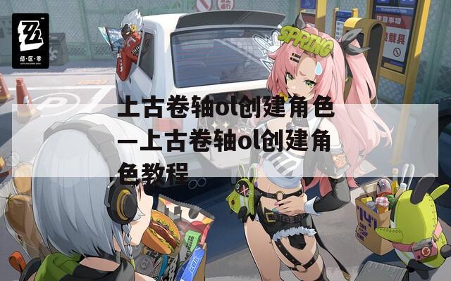 上古卷轴ol创建角色—上古卷轴ol创建角色教程