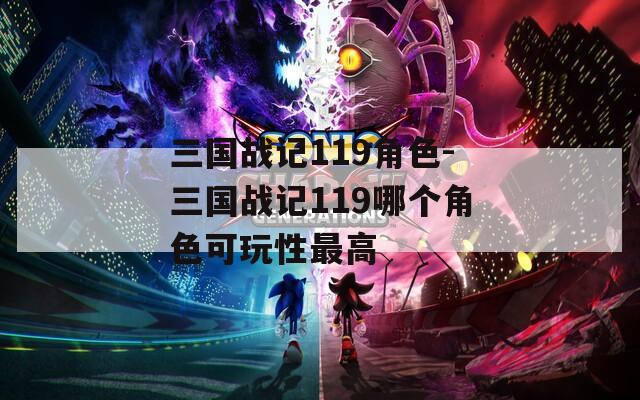 三国战记119角色-三国战记119哪个角色可玩性最高