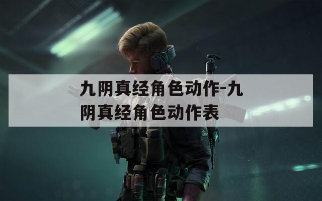 九阴真经角色动作-九阴真经角色动作表