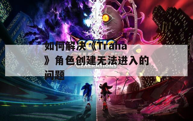 如何解决《Traha》角色创建无法进入的问题