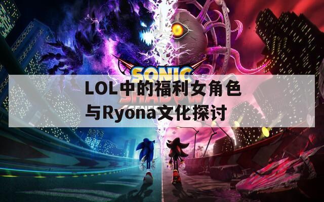 LOL中的福利女角色与Ryona文化探讨
