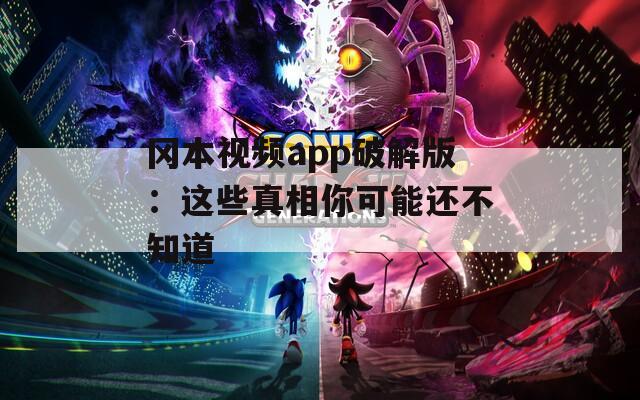 冈本视频app破解版：这些真相你可能还不知道