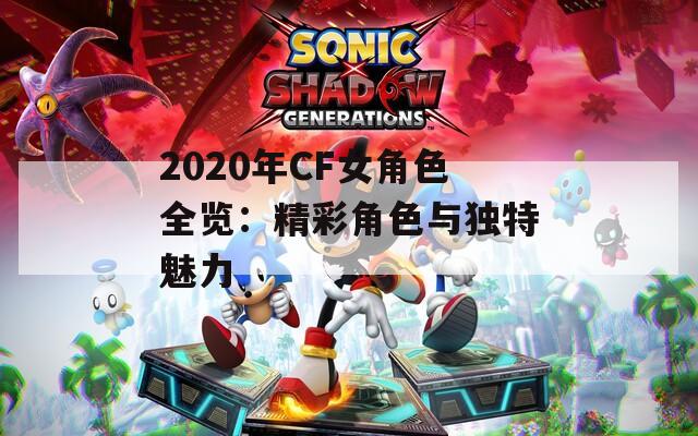 2020年CF女角色全览：精彩角色与独特魅力