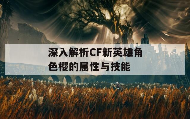 深入解析CF新英雄角色樱的属性与技能